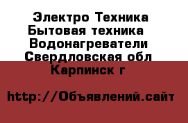 Электро-Техника Бытовая техника - Водонагреватели. Свердловская обл.,Карпинск г.